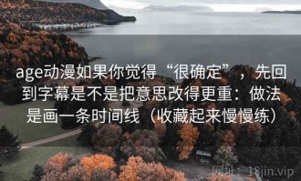 age动漫如果你觉得“很确定”，先回到字幕是不是把意思改得更重：做法是画一条时间线（收藏起来慢慢练）
